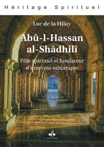 Abû-l-Hassan al-Shâdhilî : Pôle spirituel et fondateur d'une voie initiatique