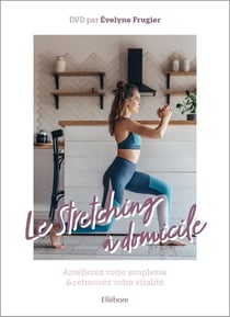 Le stretching à domicile - améliorez votre souplesse et retrouvez votre vitalité