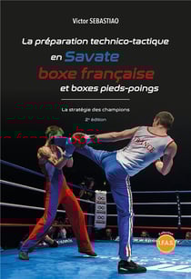 La préparation technico-tactique en savate, boxe française et boxe pieds-poings : la stratégie des champions (2e édition)