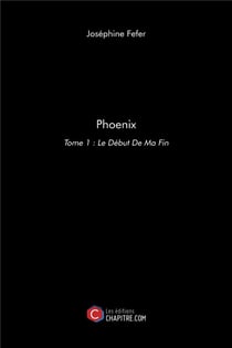 Phoenix Tome 1 - le début de ma fin