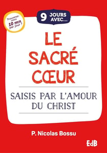 9 jours avec : le sacré coeur : saisis par l'amour du Christ