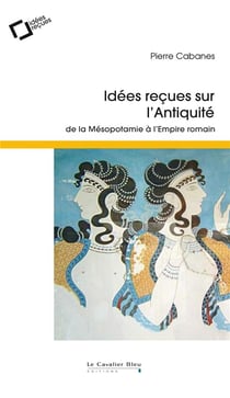 Idées reçues sur l'Antiquité - de la Mésopotamie à l'Empire romain (2e édition)