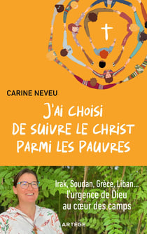 J'ai choisi de suivre le Christ parmi les pauvres : Irak, Soudan, Grèce, Liban... L'urgence de Dieu au coeur des camps