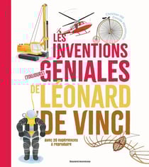 Les inventions (toujours) géniales de Léonard de Vinci - avec 36 expériences à reproduire