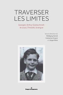 Traverser les limites - Georges-Arthur Goldschmidt : le corps, l'histoire, la langue