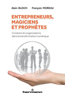 Entrepreneurs, magiciens et prophètes - conduire les organisations dans la transformation numérique