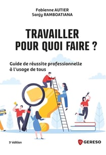 Travailler, pour quoi faire ? guide de réussite professionnelle à l'usage de tous