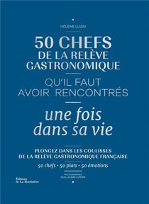 50 chefs de la relève gastronomique qu'il faut avoir rencontrés une fois dans sa vie