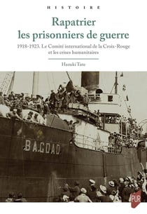 Rapatrier les prisonniers de guerre : 1918-1923. Le Comité international de la Croix-Rouge et les crises humanitaires