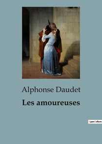 Les amoureuses : Poèmes et récits poétiques d'Alphonse Daudet