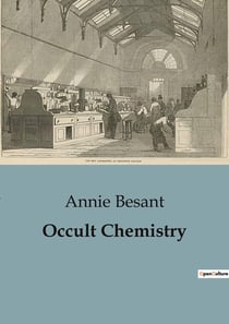 Occult Chemistry : Clairvoyant Insights into the Structure of Chemical Elements