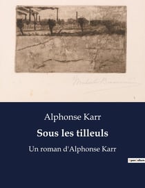 Sous les tilleuls : Un roman d'Alphonse Karr