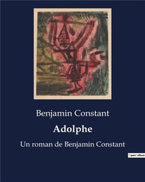 Adolphe : Un roman de Benjamin Constant