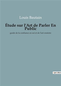Etude sur l'art de parler en public - guide de la confiance en soi et de l'art oratoire