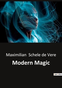 Modern Magic : The Exploration of Witchcraft and Magic in Historical Context