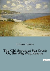 The Girl Scouts at Sea Crest- Or, the Wig Wag Rescue : Adventures and Mysteries with the Girl Scouts at Sea Crest