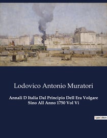 Annali D Italia Dal Principio Dell Era Volgare Sino All Anno 1750 Vol Vi : Le dinamiche politiche e sociali dell'Italia del XVIII secolo