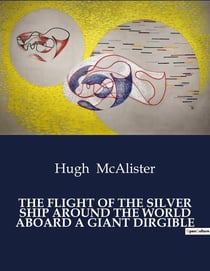 THE FLIGHT OF THE SILVER SHIP AROUND THE WORLD ABOARD A GIANT DIRGIBLE : A Journey of transition and transition in the World of Dirigibles