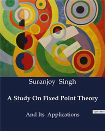 A Study On Fixed Point Theory : And Its Applications