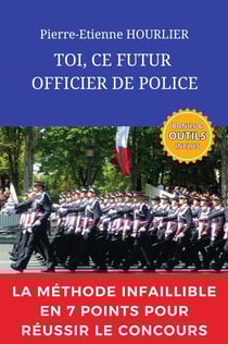 Toi, ce futur officier de police : la méthode infaillible en 7 points pour réussir le concours