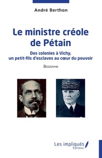 Le ministre créole de Pétain : Des colonies à Vichy,  un petit-fils d'esclaves au coeur du pouvoir