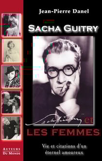 Sacha Guitry et les femmes - vie et citations d'un éternel amoureux