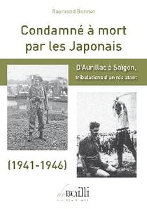 Condamné à mort par les japonais - d'aurillac à saïgon, tribulations d'un résistant (1941-1946)