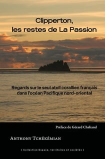 Clipperton, les restes de la passion : regards sur le seul atoll corallien français dans l'océan Pacifique nord-oriental