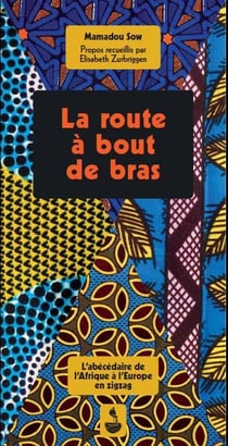 La Route À Bout De Bras - L'Abécédaire De L'Afrique À L'Europe En Zigzag