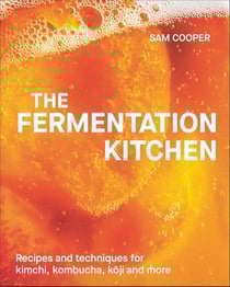 The fermentation kitchen : Recipes, techniques, and science for everyday preserving