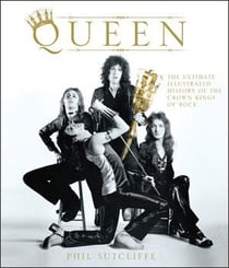 Queen the ultimate illustrated history of the crown kings of rock (hardback)