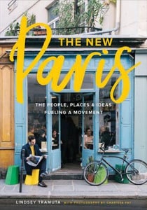 THE NEW PARIS - THE PEOPLE, PLACES, AND IDEAS FUELING A MOVEMENT