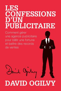 Les Confessions d'un Publicitaire : Comment gérer une Agence Publicitaire pour Bâtir une Fortune et Battre des Records de Ventes