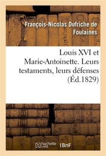 Louis xvi et marie-antoinette. leurs testaments, leurs defenses