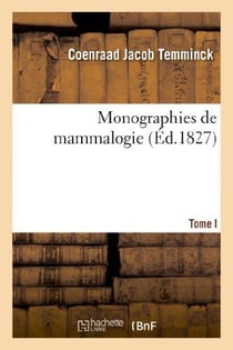 Monographies de mammalogie. t. i - , ou description de quelques genres de mammiferes dont les espece