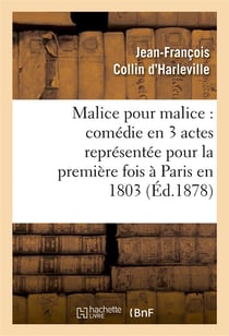Malice pour malice : comedie en 3 actes representee pour la premiere fois a paris en 1803