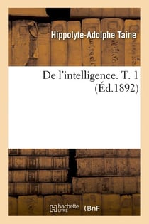 De l'intelligence. T. 1 (Éd.1892)