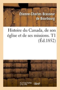Histoire du Canada, de son église et de ses missions. T1 (Éd.1852)