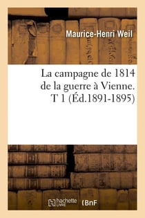 La campagne de 1814 de la guerre à Vienne. T 1 (Éd.1891-1895)