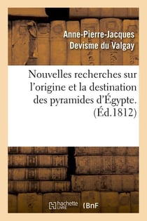 Nouvelles recherches sur l'origine et la destination des pyramides d'egypte. (ed.1812)
