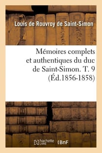 Memoires complets et authentiques du duc de saint-simon. t. 9 (ed.1856-1858)