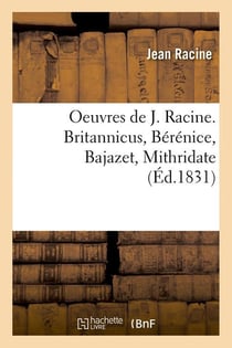 Oeuvres de j. racine. britannicus, berenice, bajazet, mithridate (ed.1831)