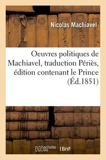 Oeuvres politiques de machiavel, traduction peries, edition contenant le prince (ed.1851)