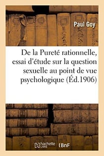 De la purete rationnelle, essai d'etude sur la question sexuelle au point de vue psychologique