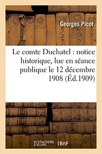 Le comte duchatel : notice historique, lue en seance publique le 12 decembre 1908