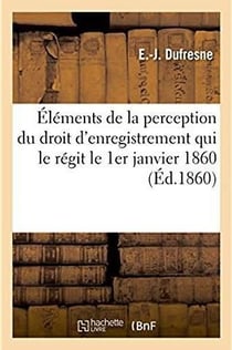 Elements de la perception du droit d'enregistrement - considerations sur cet impot et refonte de la