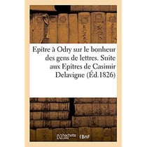 Epitre a odry sur le bonheur des gens de lettres - suite aux epitres de casimir delavigne a m. lamar