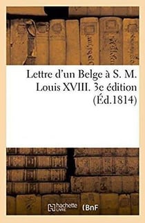 Lettre d'un belge a s. m. louis xviii. 3e edition