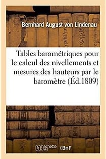 Tables barometriques pour faciliter le calcul des nivellements - et des mesures des hauteurs par le