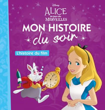 Mon histoire du soir : Alice au Pays des Merveilles : l'histoire du film